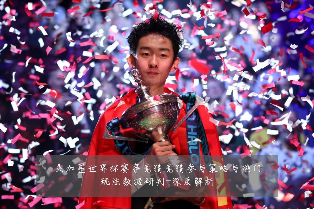 美加墨世界杯赛事竞猜竞猜参与策略与热门玩法数据研判-深度解析