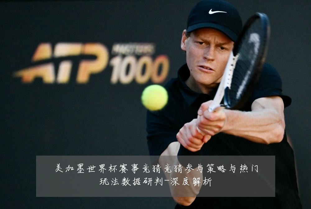美加墨世界杯赛事竞猜竞猜参与策略与热门玩法数据研判-深度解析